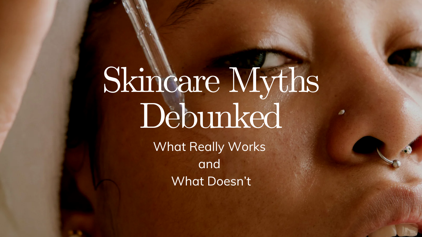 Skincare Myths Debunked: What Really Works and What Doesn’t