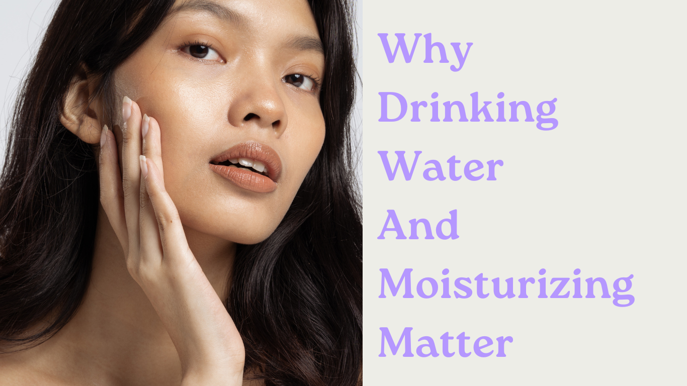 The Role of Hydration in Skincare: Why Drinking Water and Moisturizing Matter