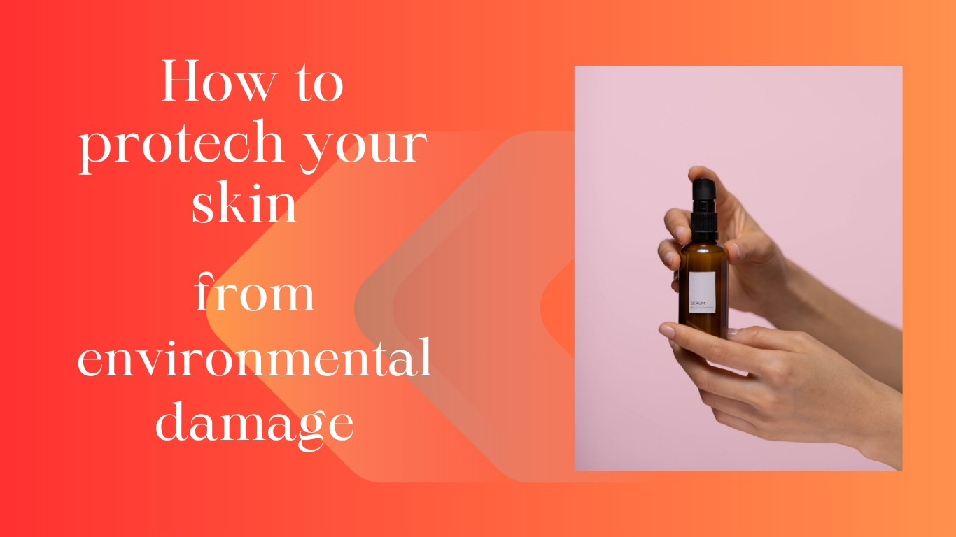 How to Protect Your Skin from Environmental Damage