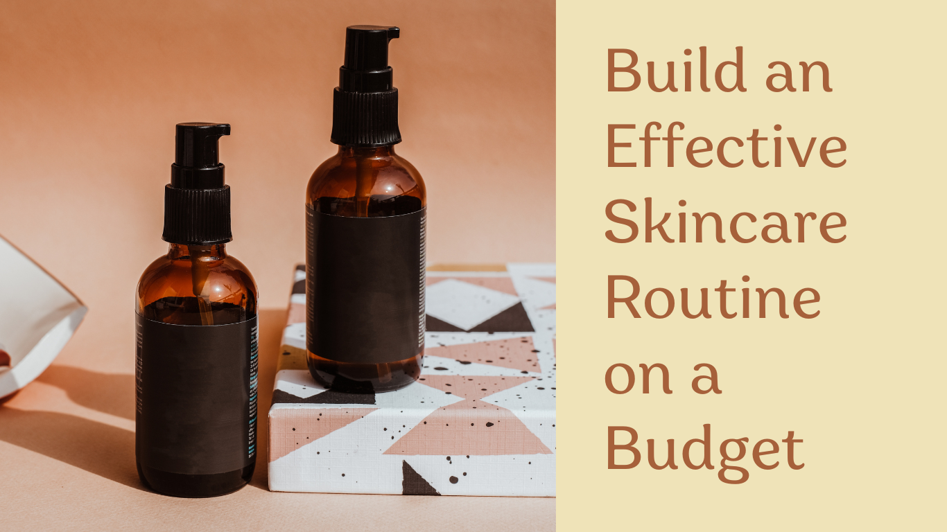 How to Build an Effective Skincare Routine on a Budget