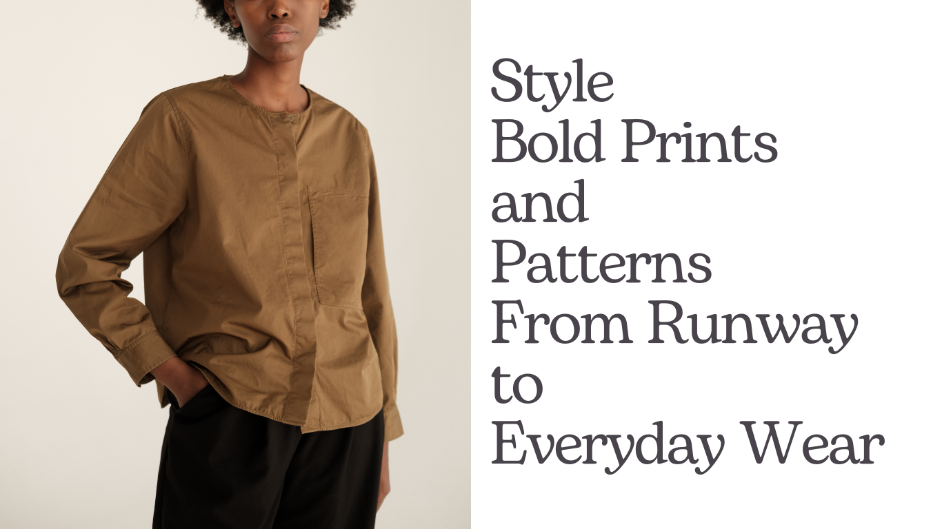 How to Style Bold Prints and Patterns: From Runway to Everyday Wear